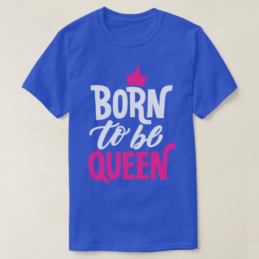 Geboren om koningin te worden t-shirt (Design voorkant)