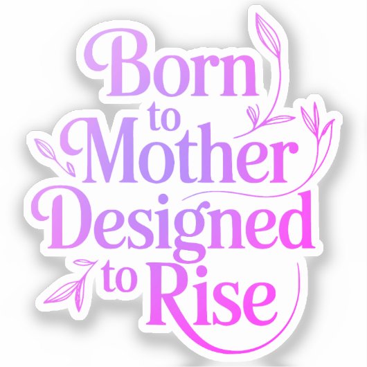Geboren om moeder ontworpen om te stijgen Quote St Sticker (Voorkant)