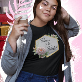 Geboren om Moedig te zijn Bloem T-shirt