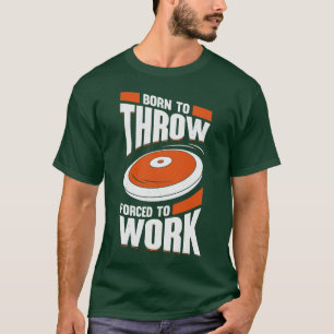 Geboren om naar het werk te gooien Discus Thrower  T-shirt