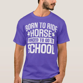 Geboren om paard te rijden om naar school te gaan t-shirt