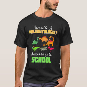 Geboren om paleontoloog te zijn Gedwongen naar sch T-shirt