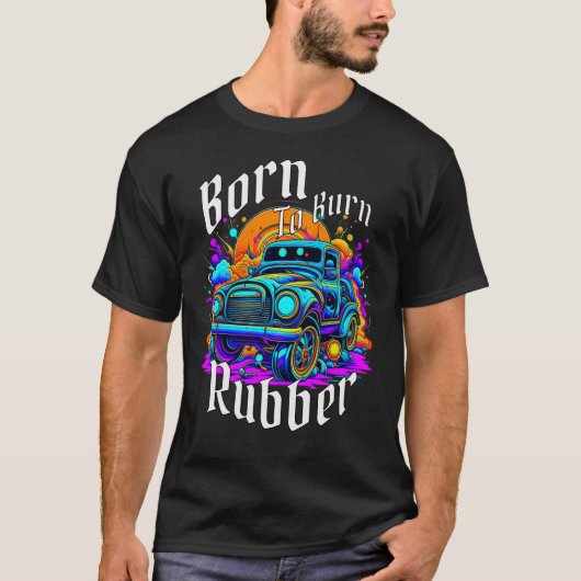 Geboren om rubber te verbranden t-shirt (Voorkant)
