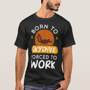 Geboren om skydive gedwongen om te werken grappige t-shirt