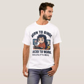 Geboren om te Bingen Gedwongen om te Werken T-shirt (Voorkant volledig)