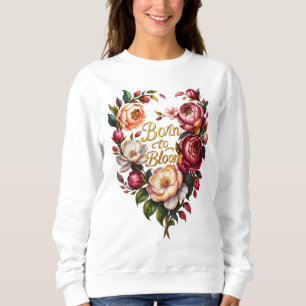 Geboren om te bloeien bloemige sweatshirt voor vro