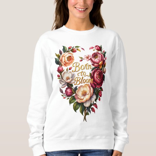 Geboren om te bloeien bloemige sweatshirt voor vro (Voorkant)