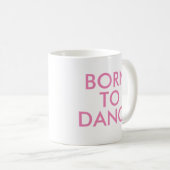 Geboren om te dansen Mok | Geschenk voor een balle (Voorkant rechts)