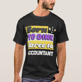 Geboren om te Dinken. Gedwongen om verslaafd aan p T-shirt