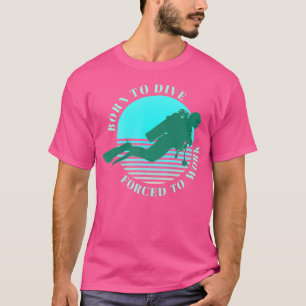 Geboren om te duiken gedwongen om te werken met sc t-shirt