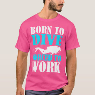 Geboren om te duiken gedwongen om te werken met sc t-shirt
