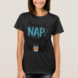 Geboren om te dutten Gedwongen te werken Grappige  T-shirt