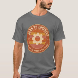 Geboren om te engineeren, gedwongen om vergadering t-shirt