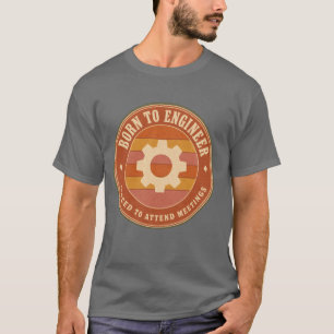 Geboren om te engineeren, gedwongen om vergadering t-shirt