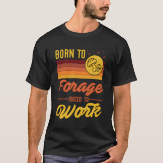 Geboren om te foerageren gedwongen om te gaan werk t-shirt