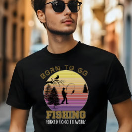 Geboren om te gaan, Gevist om te gaan werken T-shirt