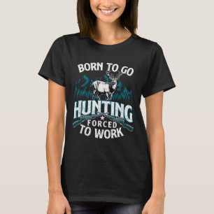Geboren om te gaan jagen gedwongen om te werken - t-shirt