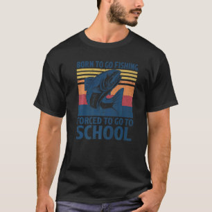 Geboren om te gaan vissen Gedwongen om naar school T-shirt