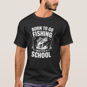 Geboren om te gaan vissen Gedwongen om naar school T-shirt