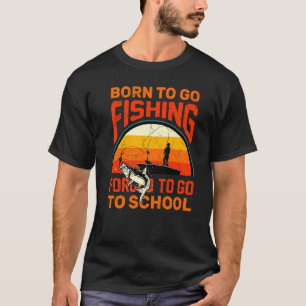 Geboren om te gaan vissen Gedwongen om naar school T-shirt