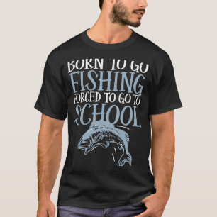 Geboren om te gaan vissen Gedwongen om naar school T-shirt