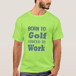 Geboren om te golfen gedwongen om te werken Funny  T-shirt