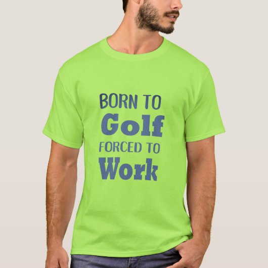 Geboren om te golfen gedwongen om te werken Funny T-shirt (Voorkant)