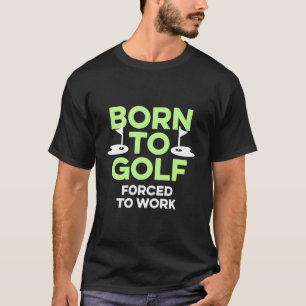 Geboren om te golfen gedwongen om te werken Golfer T-shirt