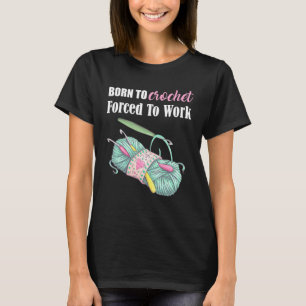 Geboren om te haken gedwongen om te werken haakkun t-shirt