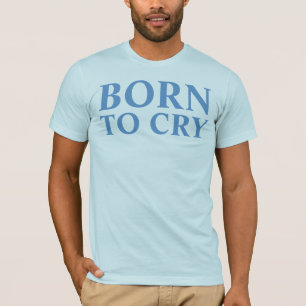 geboren om te huilen t-shirt
