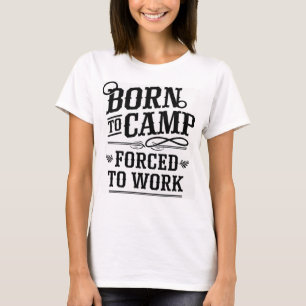 Geboren om te kamperen, gedwongen om te werken Cit T-shirt
