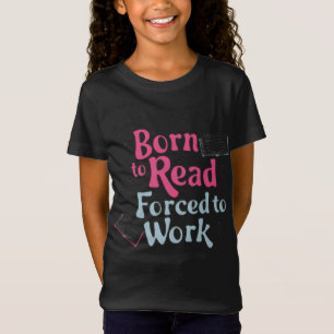 Geboren om te lezen, gedwongen om te werken - Book T-shirt
