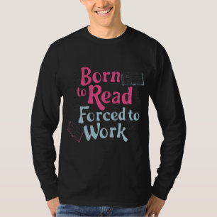 Geboren om te lezen, gedwongen om te werken - Book T-shirt