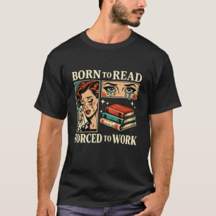Geboren om te lezen Gedwongen om te werken Grappig T-shirt