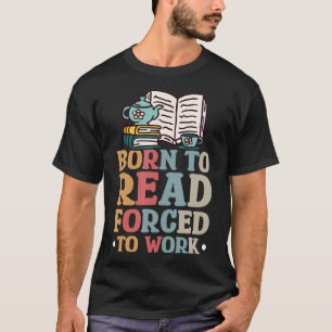 Geboren om te Lezen Gedwongen om te Werken T-shirt