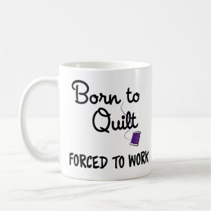 Geboren om te Quilten, Gedwongen om te Werken Mok