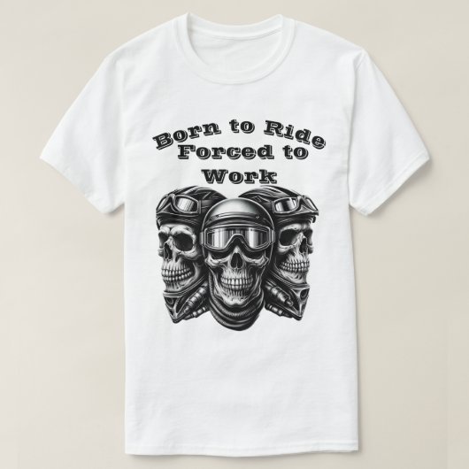 Geboren om te rijden, gedwongen om te werken - Bik T-shirt (Design voorkant)