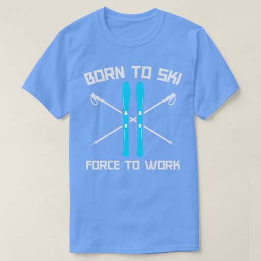 Geboren om te skiën om te werken 1 t-shirt (Design voorkant)
