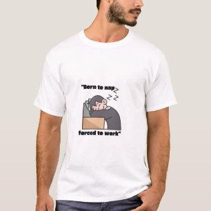 Geboren om te slapen, gedwongen om te werken t-shirt