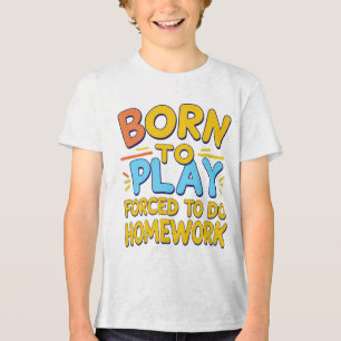 Geboren om te spelen, gedwongen om huiswerk te mak Tri-Blend shirt