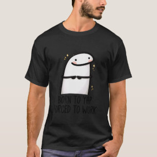 Geboren om te tetteren Gedwongen om te werken Grap T-shirt