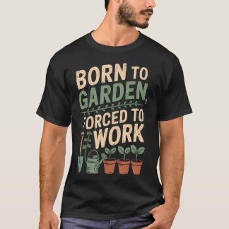 Geboren om te tuinieren Gedwongen om te werken Pla T-shirt