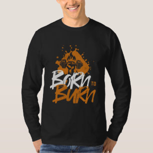 Geboren om te verbranden - Motivatie fitness T-shirt