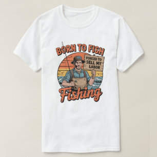 Geboren om te vissen, gedwongen om mijn werk te ve t-shirt