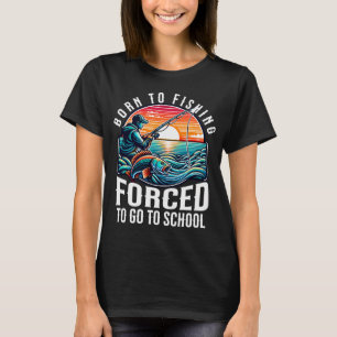 Geboren om te vissen, gedwongen om naar school te  t-shirt