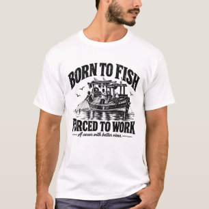 Geboren om te vissen Gedwongen om te werken   Blac T-shirt