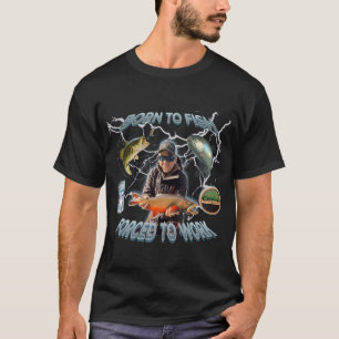 Geboren om te vissen Gedwongen om te werken T-shirt