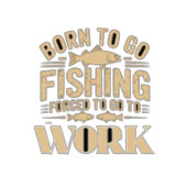 geboren om te vissen gedwongen om te werken t-shirt