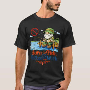 Geboren om te vissen, gedwongen te werken â€“ Grap T-shirt