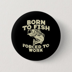 Geboren om te vissen Gedwongen werk B Grappige vis Ronde Button 5,7 Cm